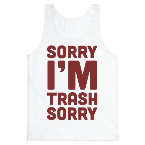 Sorry I'm Trash Sorry Tank Top